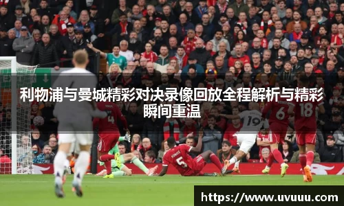 利物浦与曼城精彩对决录像回放全程解析与精彩瞬间重温